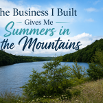 The Business I Built Gives Me Summers in the Mountains